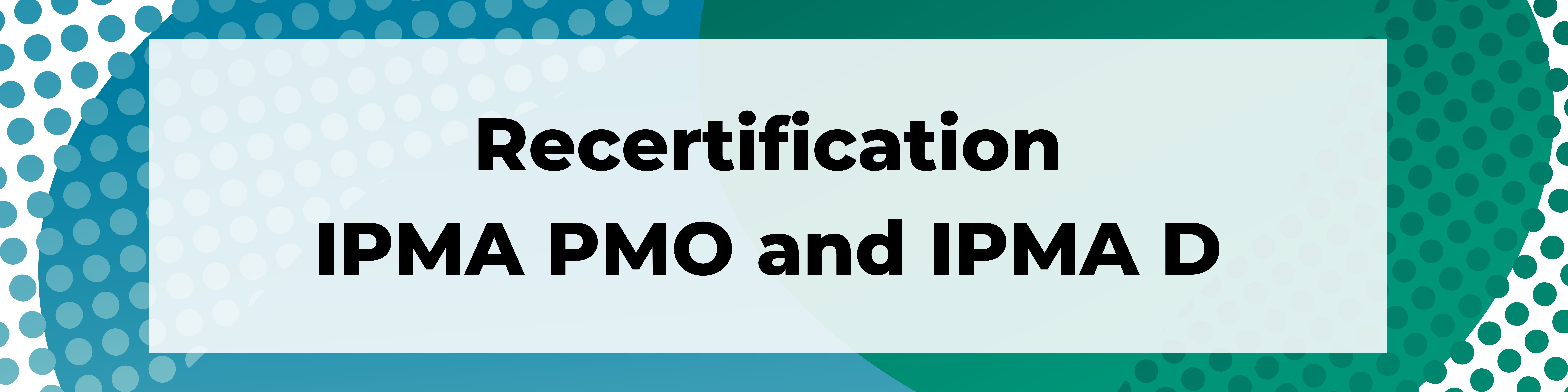 Recertification IPMA PMO and IPMA D