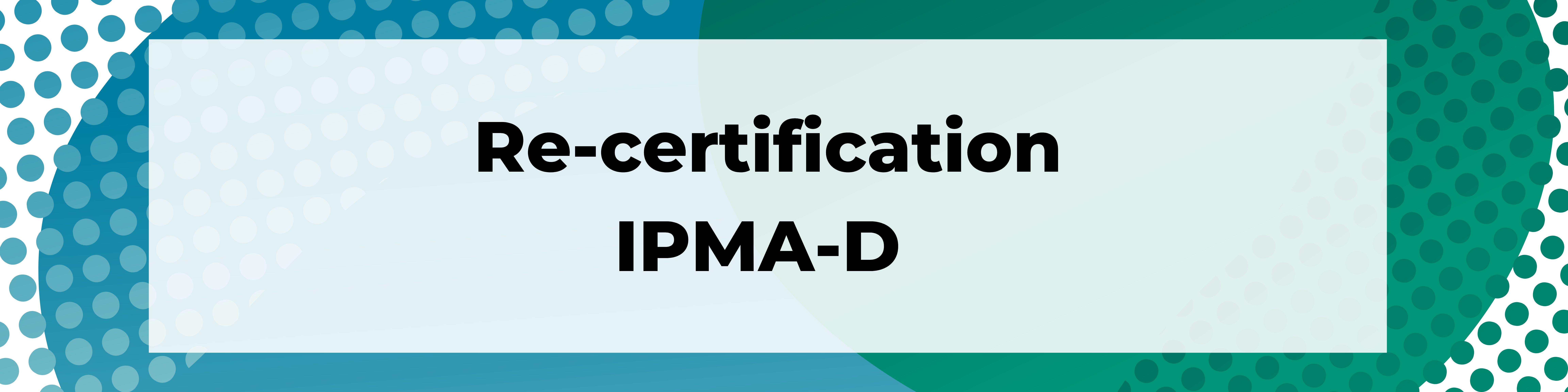 Recertification IPMA PMO and IPMA D